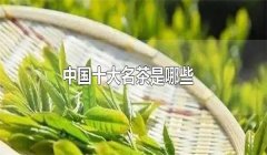 我國的十大名茶是什么，分別有哪些特點(diǎn)？